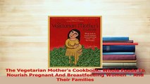 Download  The Vegetarian Mothers Cookbook Whole Foods To Nourish Pregnant And Breastfeeding Women  Ebook Online