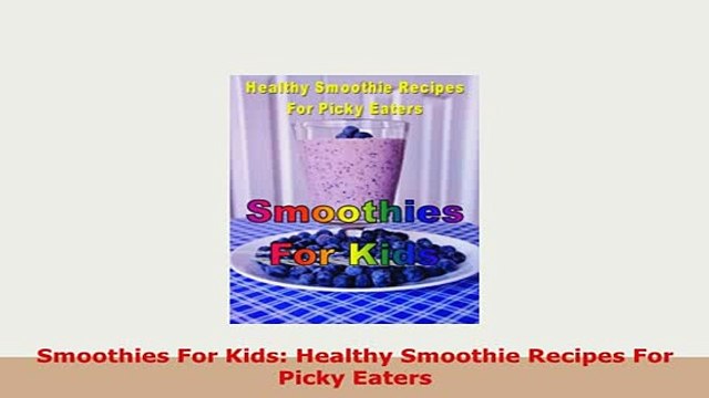 Download Smoothies For Kids Healthy Smoothie Recipes For Picky Eaters Read Full Ebook