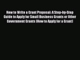 PDF How to Write a Grant Proposal: A Step-by-Step Guide to Apply for Small Business Grants