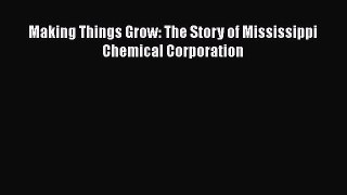 [Read book] Making Things Grow: The Story of Mississippi Chemical Corporation [Download] Full