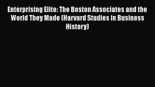 [Read book] Enterprising Elite: The Boston Associates and the World They Made (Harvard Studies