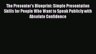 [Read book] The Presenter's Blueprint: Simple Presentation Skills for People Who Want to Speak