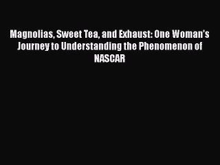 Download Magnolias Sweet Tea and Exhaust: One Woman’s Journey to Understanding the Phenomenon