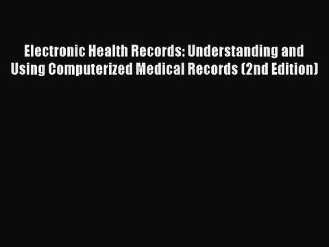 Read Electronic Health Records: Understanding and Using Computerized Medical Records (2nd Edition)