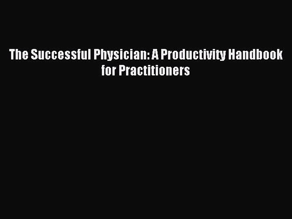 Read The Successful Physician: A Productivity Handbook for Practitioners PDF Free