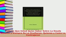 PDF  Todo Lo Que Usted Quiso Saber Sobre La Deuda Externa y Siempre Se Lo Ocultaron Quienes y Read Full Ebook