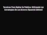 [Read book] Tecnicas Para Hablar En Publico: Utilizando Las Estrategias De Los Actores (Spanish