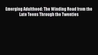 PDF Emerging Adulthood: The Winding Road from the Late Teens Through the Twenties  Read Online