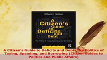PDF  A Citizens Guide to Deficits and Debt The Politics of Taxing Spending and Borrowing Read Full Ebook