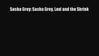 PDF Sasha Grey: Sasha Grey Lexi and the Shrink Free Books