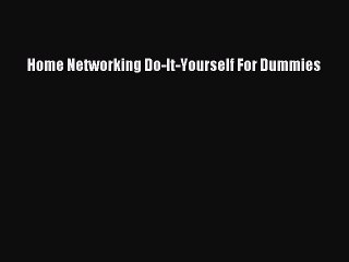 Download Home Networking Do-It-Yourself For Dummies PDF Online