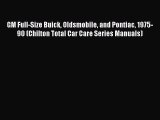 Download GM Full-Size Buick Oldsmobile and Pontiac 1975-90 (Chilton Total Car Care Series Manuals)