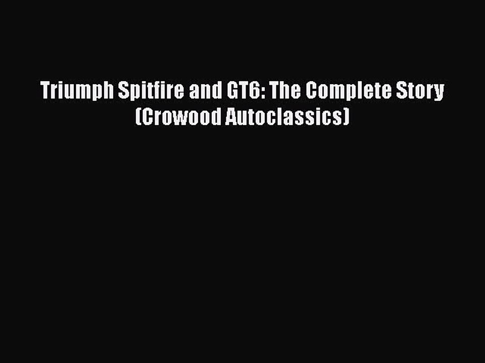 Download Triumph Spitfire and GT6: The Complete Story (Crowood Autoclassics) Free Books