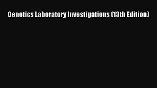 Read Genetics Laboratory Investigations (13th Edition) PDF Online