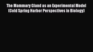 Read The Mammary Gland as an Experimental Model (Cold Spring Harbor Perspectives in Biology)