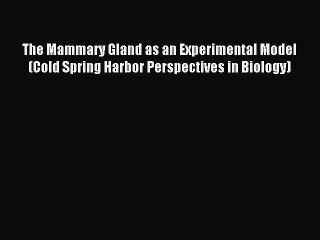 Read The Mammary Gland as an Experimental Model (Cold Spring Harbor Perspectives in Biology)