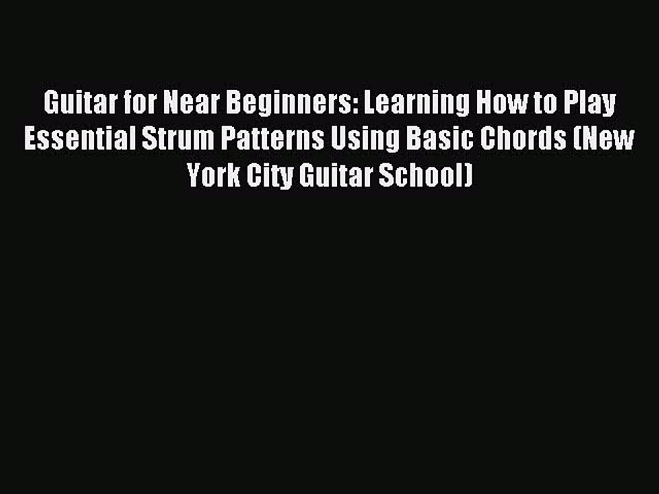 Read Guitar for Near Beginners: Learning How to Play Essential Strum Patterns Using Basic Chords