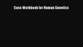 Read Case Workbook for Human Genetics Ebook Free