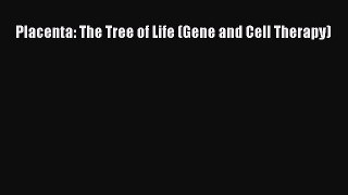 Read Placenta: The Tree of Life (Gene and Cell Therapy) Ebook Free