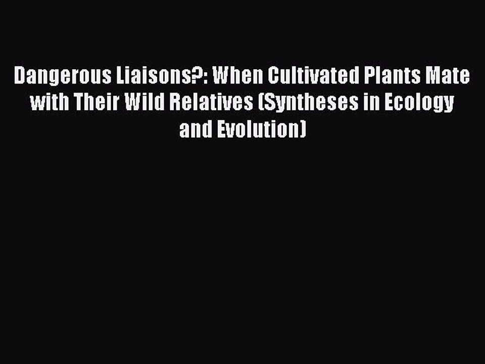 Read Dangerous Liaisons?: When Cultivated Plants Mate with Their Wild Relatives (Syntheses