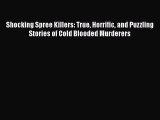 Download Shocking Spree Killers: True Horrific and Puzzling Stories of Cold Blooded Murderers