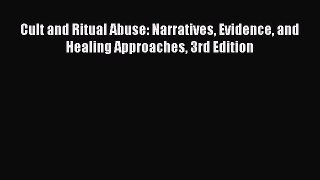 Download Cult and Ritual Abuse: Narratives Evidence and Healing Approaches 3rd Edition  Read