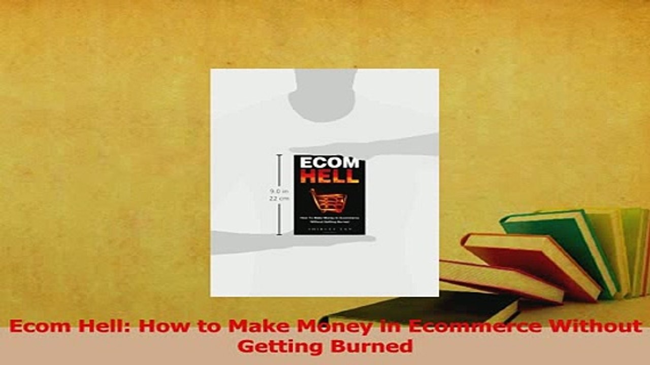 Read  Ecom Hell How to Make Money in Ecommerce Without Getting Burned Ebook Free