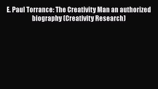 [Read book] E. Paul Torrance: The Creativity Man an authorized biography (Creativity Research)