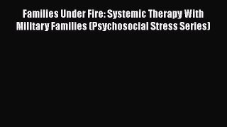 PDF Families Under Fire: Systemic Therapy With Military Families (Psychosocial Stress Series)