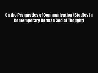 [Read book] On the Pragmatics of Communication (Studies in Contemporary German Social Thought)