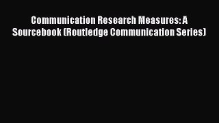 [Read book] Communication Research Measures: A Sourcebook (Routledge Communication Series)