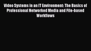 [Read book] Video Systems in an IT Environment: The Basics of Professional Networked Media
