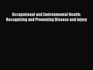 Read Occupational and Environmental Health: Recognizing and Preventing Disease and Injury Ebook