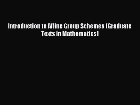 Read Introduction to Affine Group Schemes (Graduate Texts in Mathematics) Ebook Free