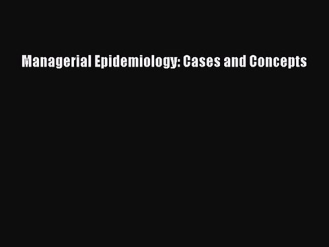 Download Managerial Epidemiology: Cases and Concepts Ebook Free