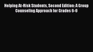 Download Helping At-Risk Students Second Edition: A Group Counseling Approach for Grades 6-9