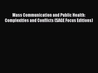 Read Mass Communication and Public Health: Complexities and Conflicts (SAGE Focus Editions)