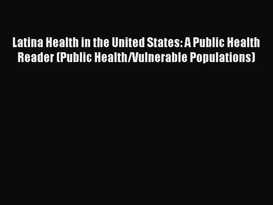 Read Latina Health in the United States: A Public Health Reader (Public Health/Vulnerable Populations)