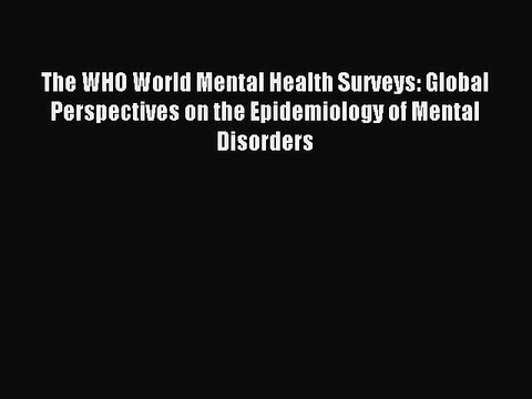 Read The WHO World Mental Health Surveys: Global Perspectives on the Epidemiology of Mental