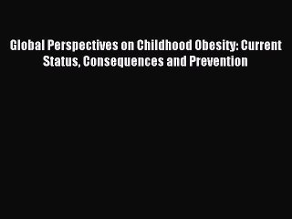 Read Global Perspectives on Childhood Obesity: Current Status Consequences and Prevention Ebook