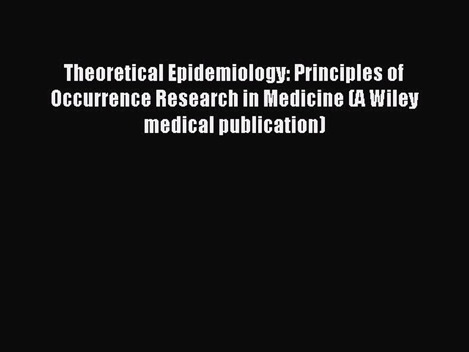 Read Theoretical Epidemiology: Principles of Occurrence Research in Medicine (A Wiley medical