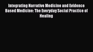 Read Integrating Narrative Medicine and Evidence Based Medicine: The Everyday Social Practice