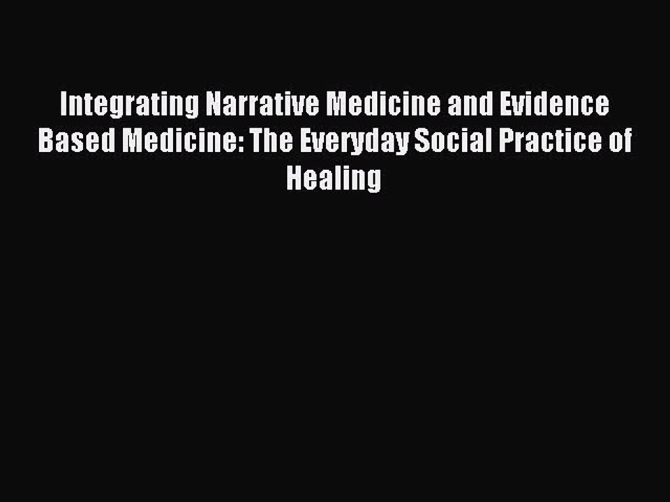Read Integrating Narrative Medicine and Evidence Based Medicine: The Everyday Social Practice