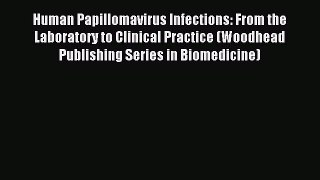Read Human Papillomavirus Infections: From the Laboratory to Clinical Practice (Woodhead Publishing