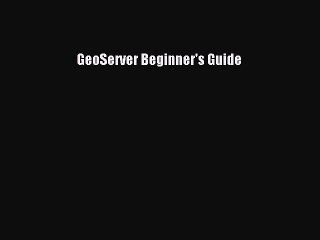 Read GeoServer Beginner's Guide Ebook Free