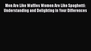 [Read book] Men Are Like Waffles Women Are Like Spaghetti: Understanding and Delighting in