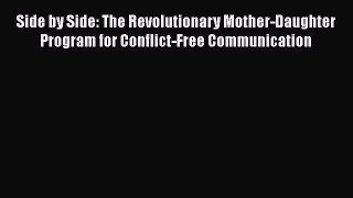 [Read book] Side by Side: The Revolutionary Mother-Daughter Program for Conflict-Free Communication