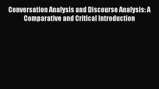 [Read book] Conversation Analysis and Discourse Analysis: A Comparative and Critical Introduction