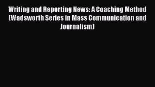 [Read book] Writing and Reporting News: A Coaching Method (Wadsworth Series in Mass Communication