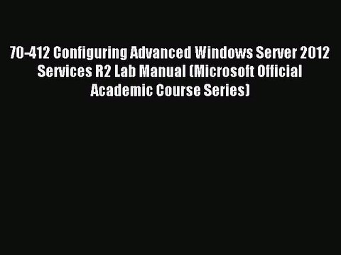 Read 70-412 Configuring Advanced Windows Server 2012 Services R2 Lab Manual (Microsoft Official